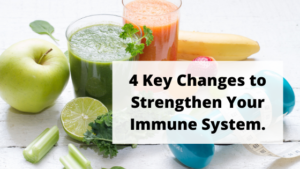 4 Key Changes to Strengthen Your Immune System.