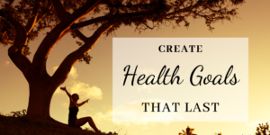 Create Health Goals That Last