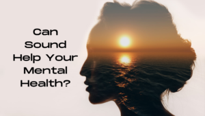 Can sound help your mental health?
