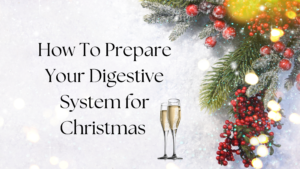 How To Prepare Your Digestive System for Christmas