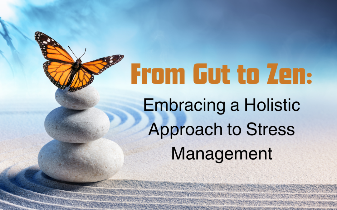 From Gut to Zen: Embracing a Holistic Approach to Stress Management